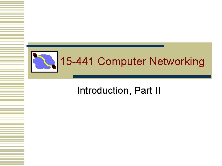 15 -441 Computer Networking Introduction, Part II 