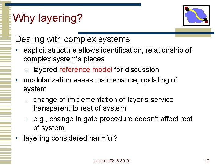 Why layering? Dealing with complex systems: • explicit structure allows identification, relationship of complex