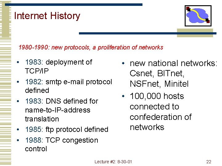 Internet History 1980 -1990: new protocols, a proliferation of networks • 1983: deployment of