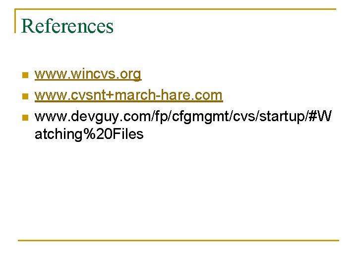 References n n n www. wincvs. org www. cvsnt+march-hare. com www. devguy. com/fp/cfgmgmt/cvs/startup/#W atching%20