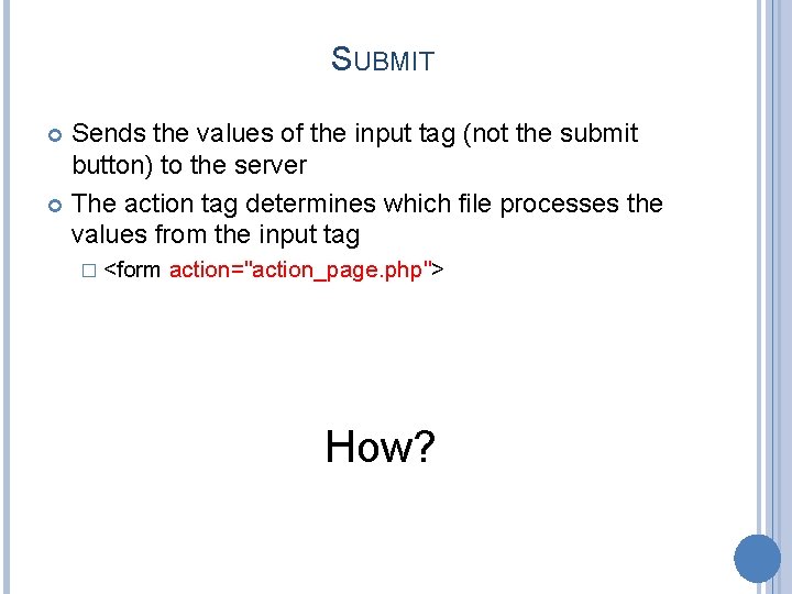 SUBMIT Sends the values of the input tag (not the submit button) to the