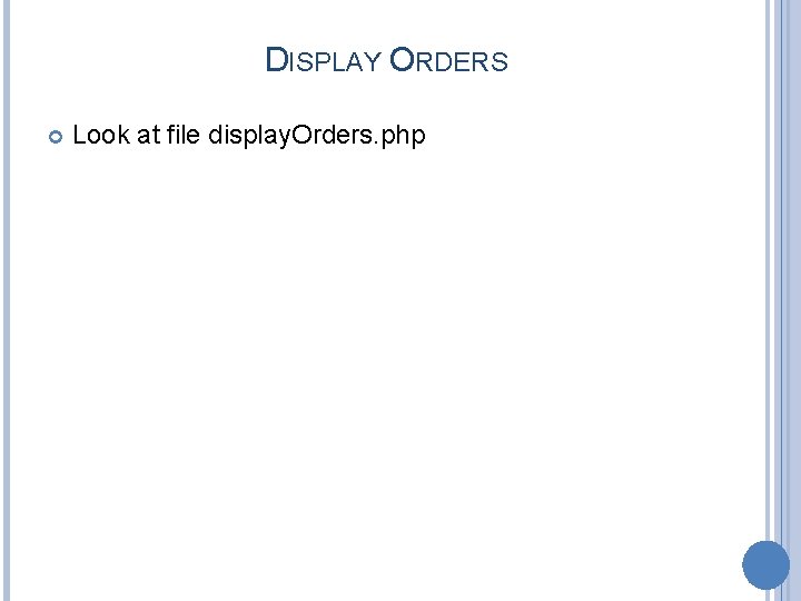 DISPLAY ORDERS Look at file display. Orders. php 