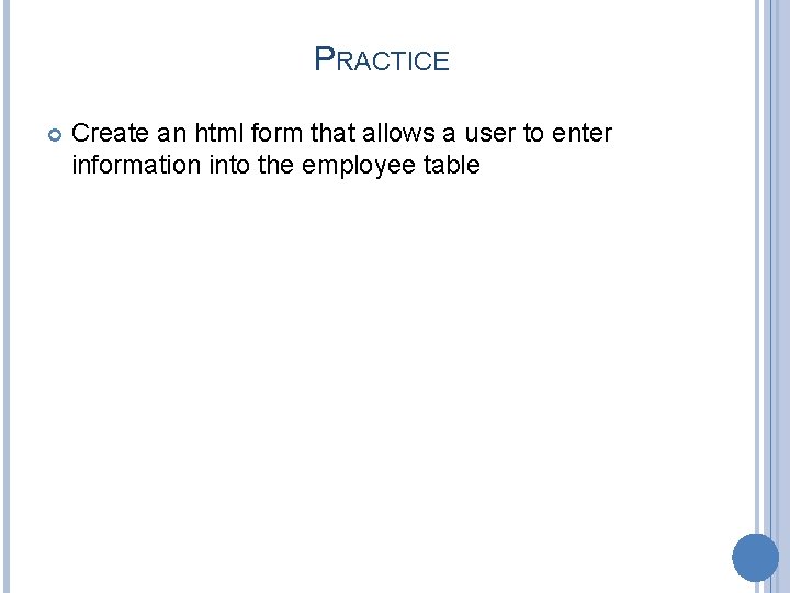PRACTICE Create an html form that allows a user to enter information into the