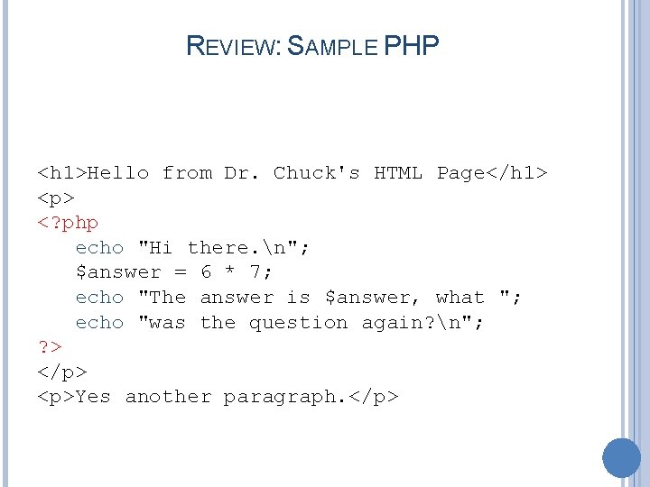 REVIEW: SAMPLE PHP <h 1>Hello from Dr. Chuck's HTML Page</h 1> <p> <? php