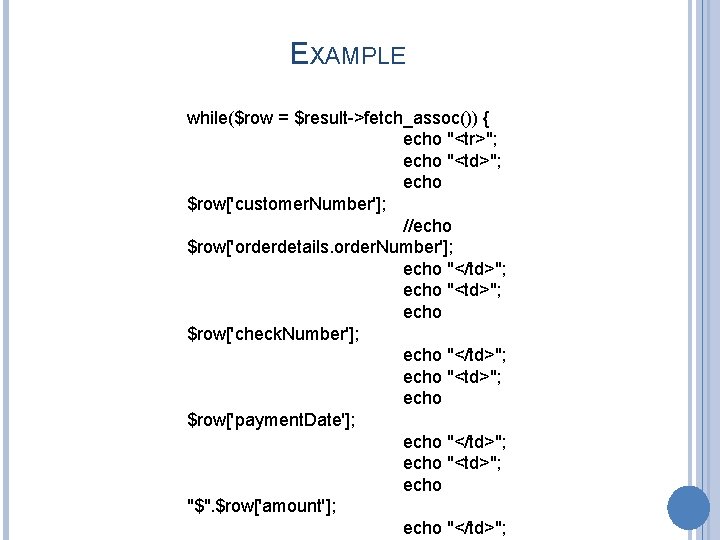 EXAMPLE while($row = $result->fetch_assoc()) { echo "<tr>"; echo "<td>"; echo $row['customer. Number']; //echo $row['orderdetails.