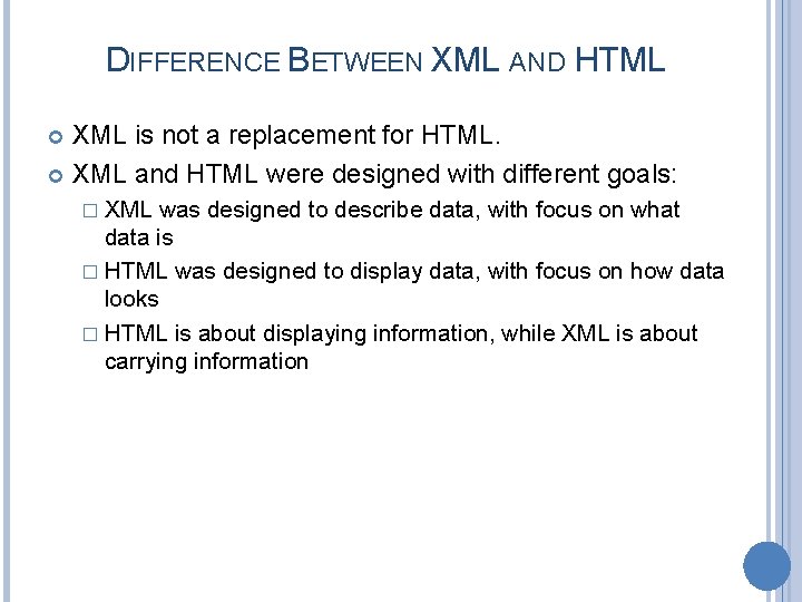 DIFFERENCE BETWEEN XML AND HTML XML is not a replacement for HTML. XML and