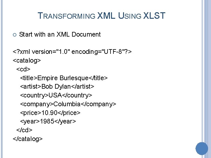 TRANSFORMING XML USING XLST Start with an XML Document <? xml version="1. 0" encoding="UTF-8"?