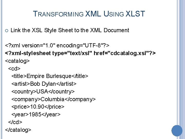 TRANSFORMING XML USING XLST Link the XSL Style Sheet to the XML Document <?