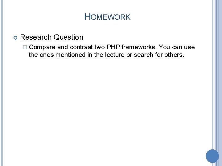 HOMEWORK Research Question � Compare and contrast two PHP frameworks. You can use the