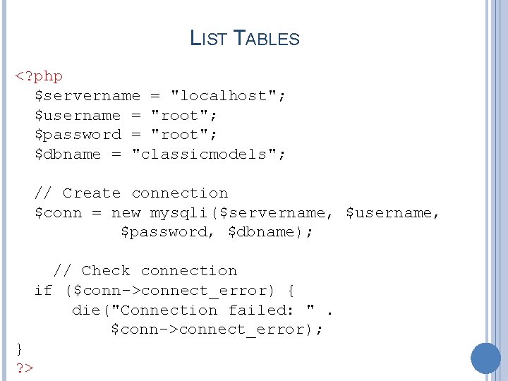 LIST TABLES <? php $servername = "localhost"; $username = "root"; $password = "root"; $dbname