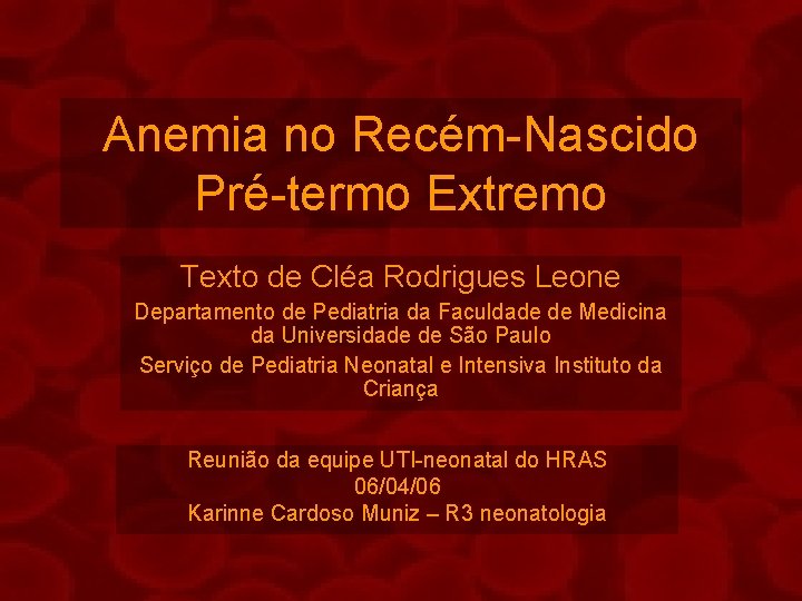 Anemia no Recém-Nascido Pré-termo Extremo Texto de Cléa Rodrigues Leone Departamento de Pediatria da