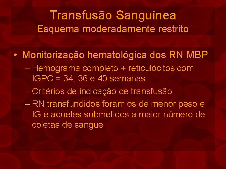 Transfusão Sanguínea Esquema moderadamente restrito • Monitorização hematológica dos RN MBP – Hemograma completo