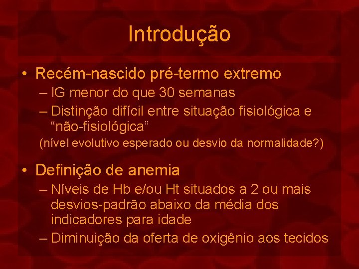 Introdução • Recém-nascido pré-termo extremo – IG menor do que 30 semanas – Distinção