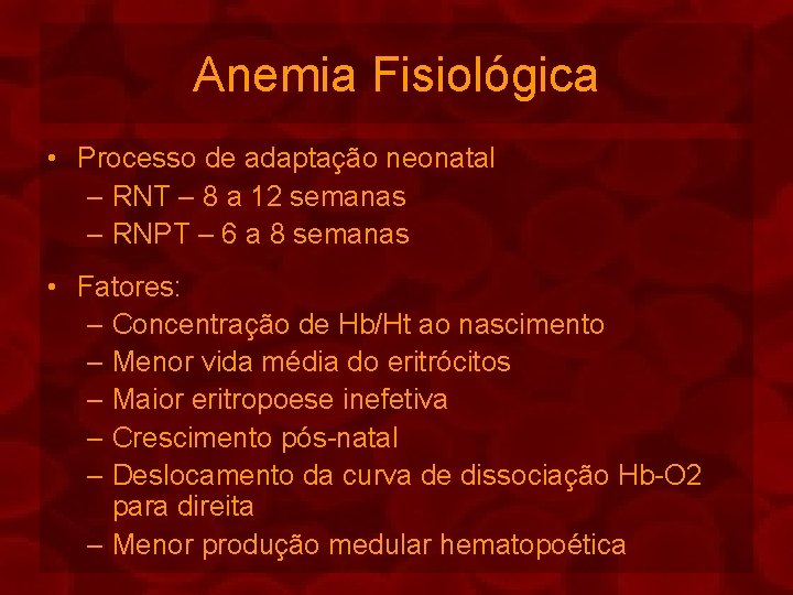 Anemia Fisiológica • Processo de adaptação neonatal – RNT – 8 a 12 semanas