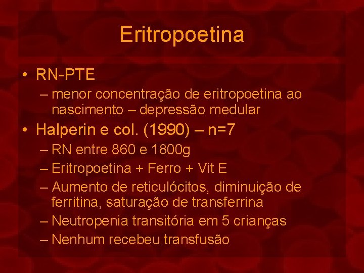 Eritropoetina • RN-PTE – menor concentração de eritropoetina ao nascimento – depressão medular •