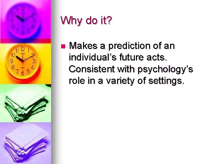 Why do it? n Makes a prediction of an individual’s future acts. Consistent with