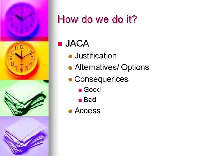 How do we do it? n JACA Justification l Alternatives/ Options l Consequences l