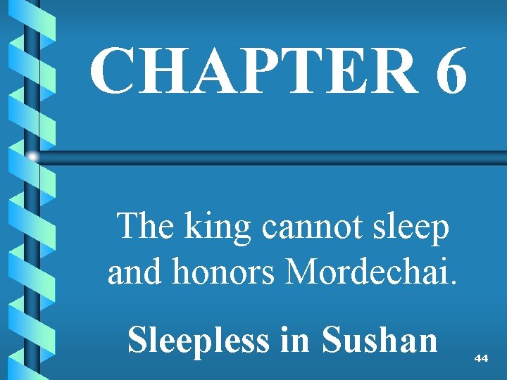 CHAPTER 6 The king cannot sleep and honors Mordechai. Sleepless in Sushan 44 