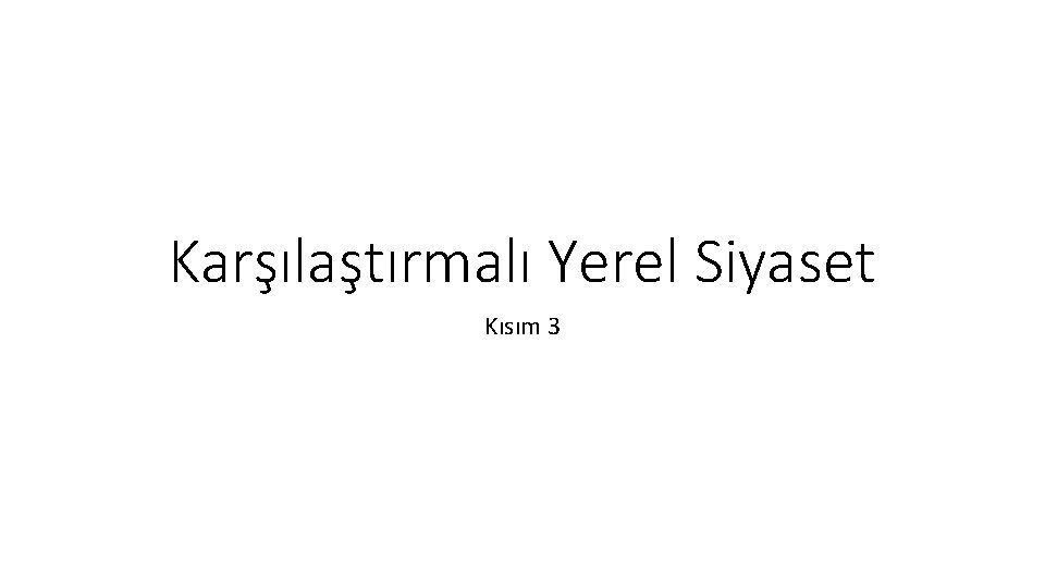 Karşılaştırmalı Yerel Siyaset Kısım 3 