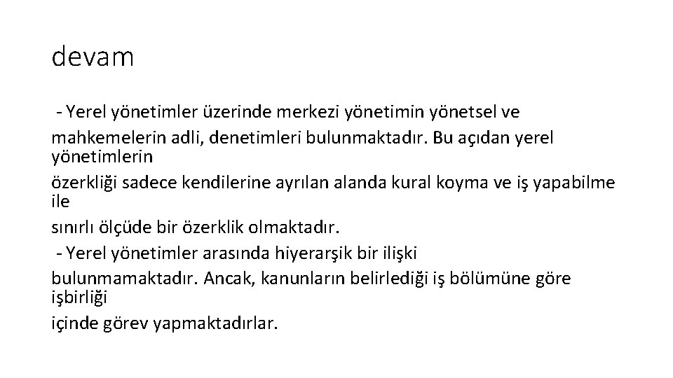 devam - Yerel yönetimler üzerinde merkezi yönetimin yönetsel ve mahkemelerin adli, denetimleri bulunmaktadır. Bu