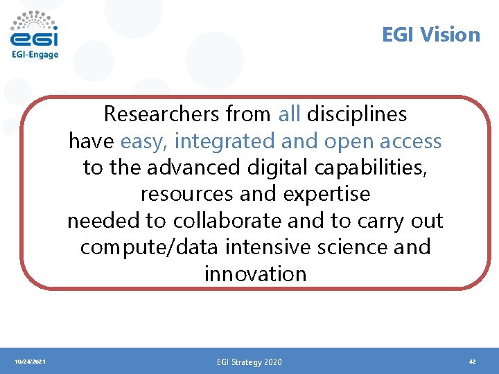 EGI Vision Researchers from all disciplines have easy, integrated and open access to the