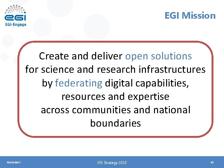 EGI Mission Create and deliver open solutions for science and research infrastructures by federating