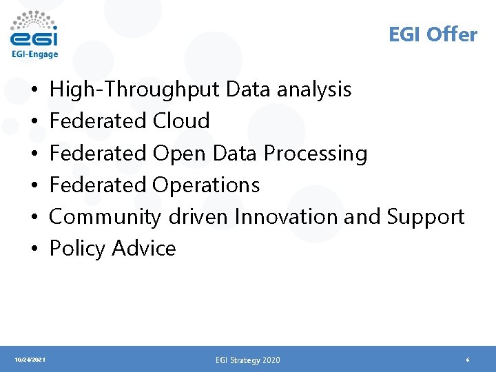 EGI Offer • • • 10/24/2021 High-Throughput Data analysis Federated Cloud Federated Open Data