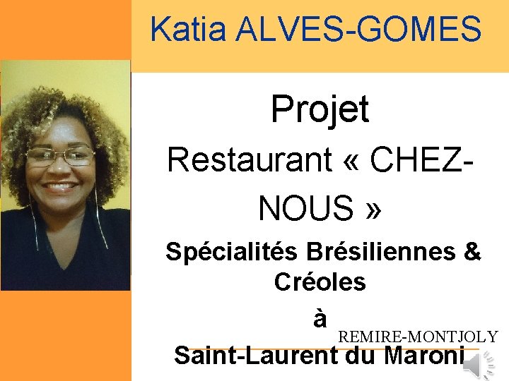 Katia ALVES-GOMES Projet Restaurant « CHEZNOUS » Spécialités Brésiliennes & Créoles à REMIRE-MONTJOLY Saint-Laurent