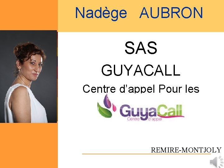 Nadège AUBRON SAS GUYACALL Centre d’appel Pour les Professionnels REMIRE-MONTJOLY 