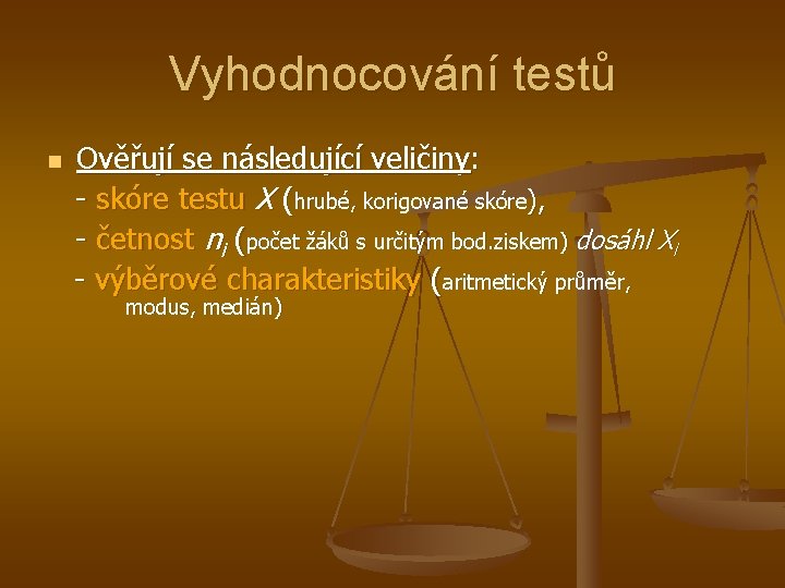 Vyhodnocování testů n Ověřují se následující veličiny: - skóre testu X (hrubé, korigované skóre),