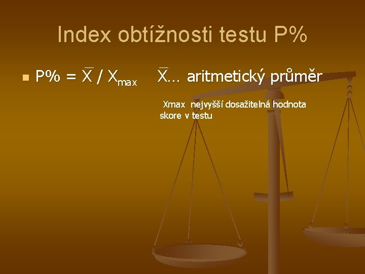 Index obtížnosti testu P% n P% = X / Xmax X… aritmetický průměr Xmax