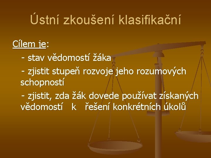 Ústní zkoušení klasifikační Cílem je: - stav vědomostí žáka - zjistit stupeň rozvoje jeho