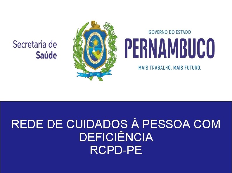 REDE DE CUIDADOS À PESSOA COM DEFICIÊNCIA RCPCD/PE REDE DE CUIDADOS À PESSOA COM