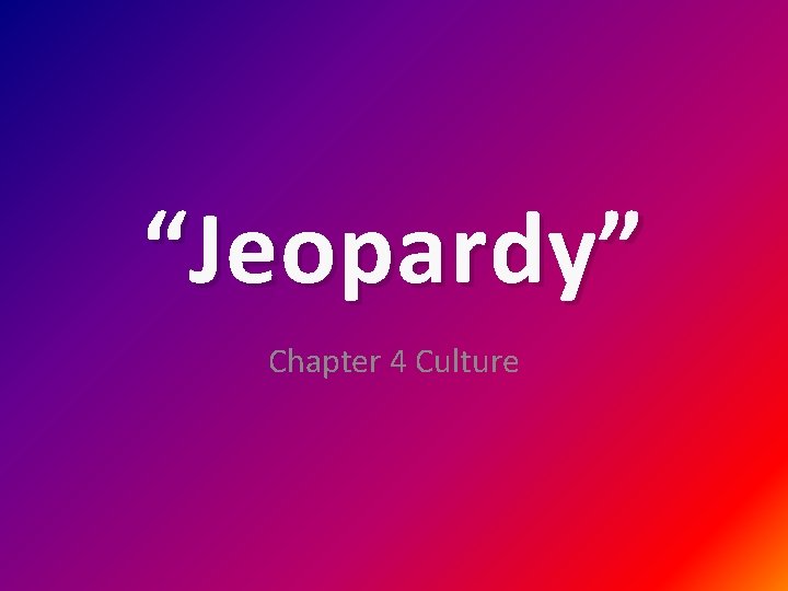 “Jeopardy” Chapter 4 Culture 