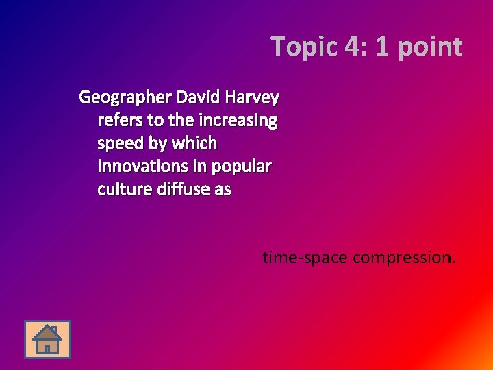 Topic 4: 1 point Geographer David Harvey refers to the increasing speed by which