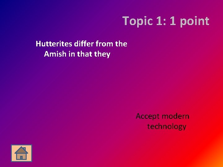 Topic 1: 1 point Hutterites differ from the Amish in that they Accept modern