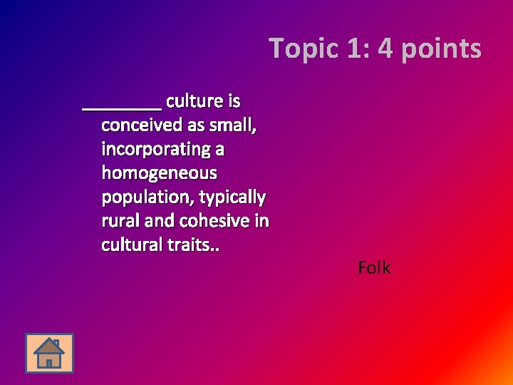 Topic 1: 4 points ____ culture is conceived as small, incorporating a homogeneous population,