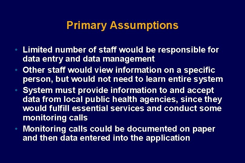 Primary Assumptions • Limited number of staff would be responsible for data entry and Primary Assumptions • Limited number of staff would be responsible for data entry and