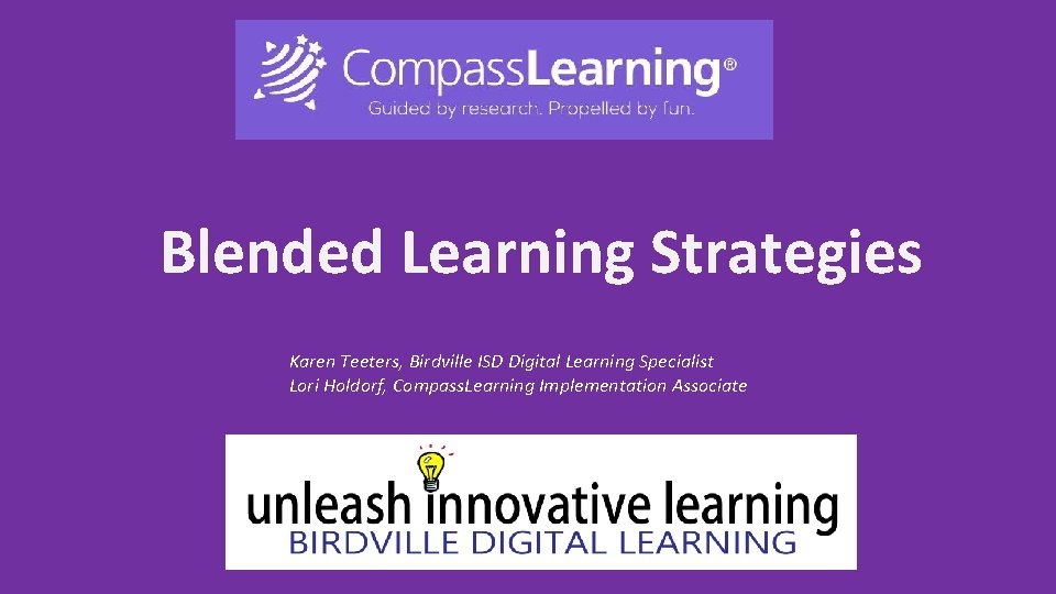 Blended Learning Strategies Karen Teeters, Birdville ISD Digital Learning Specialist Lori Holdorf, Compass. Learning
