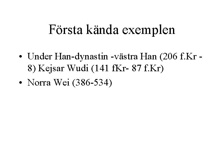 Första kända exemplen • Under Han-dynastin -västra Han (206 f. Kr 8) Kejsar Wudi