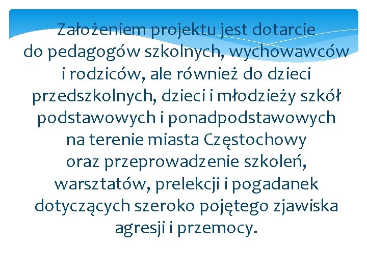 Założeniem projektu jest dotarcie do pedagogów szkolnych, wychowawców i rodziców, ale również do dzieci