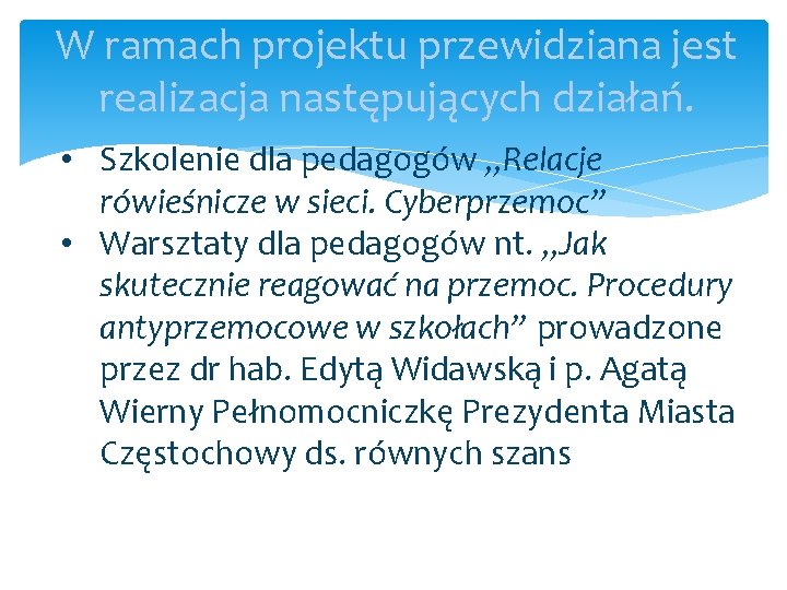 W ramach projektu przewidziana jest realizacja następujących działań. • Szkolenie dla pedagogów „Relacje rówieśnicze W ramach projektu przewidziana jest realizacja następujących działań. • Szkolenie dla pedagogów „Relacje rówieśnicze