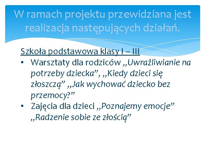 W ramach projektu przewidziana jest realizacja następujących działań. Szkoła podstawowa klasy I – III