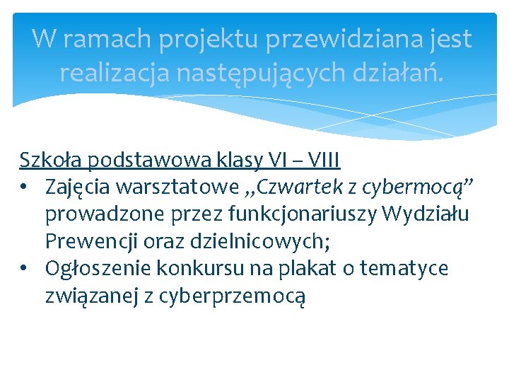 W ramach projektu przewidziana jest realizacja następujących działań. Szkoła podstawowa klasy VI – VIII