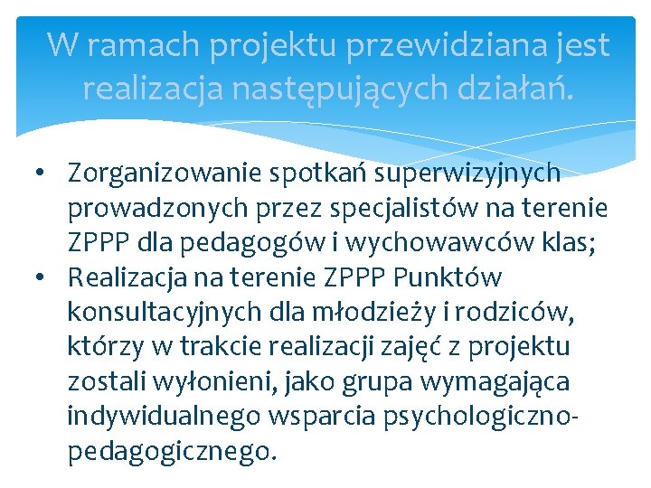 W ramach projektu przewidziana jest realizacja następujących działań. • Zorganizowanie spotkań superwizyjnych prowadzonych przez