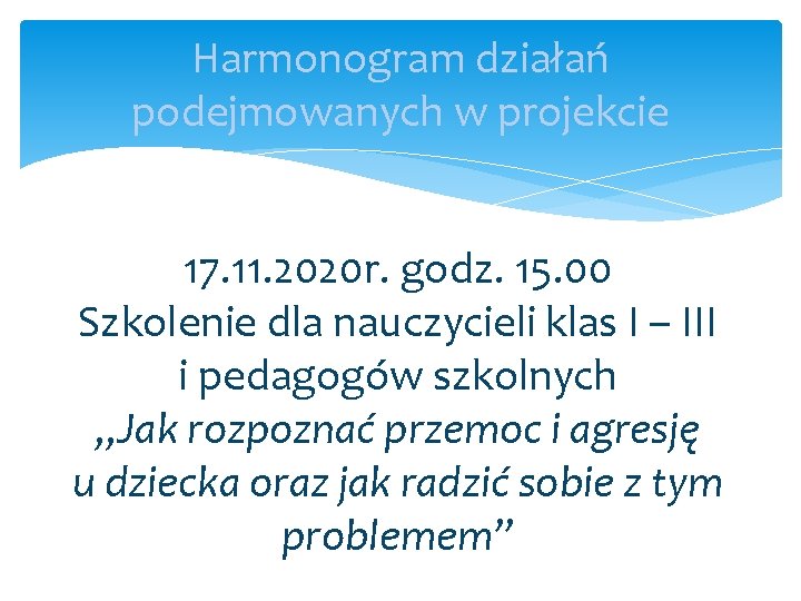 Harmonogram działań podejmowanych w projekcie 17. 11. 2020 r. godz. 15. 00 Szkolenie dla