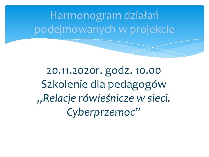 Harmonogram działań podejmowanych w projekcie 20. 11. 2020 r. godz. 10. 00 Szkolenie dla