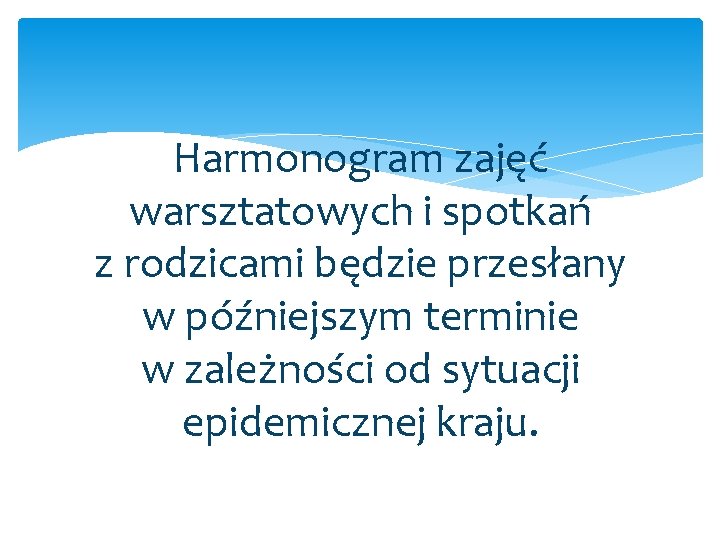 Harmonogram zajęć warsztatowych i spotkań z rodzicami będzie przesłany w późniejszym terminie w zależności