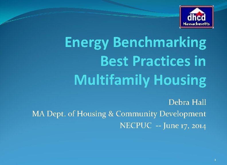 Energy Benchmarking Best Practices in Multifamily Housing Debra Hall MA Dept. of Housing &
