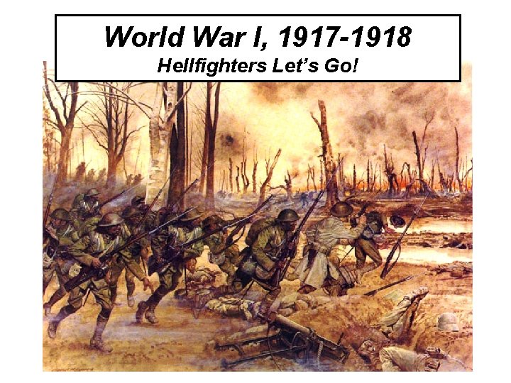 World War I, 1917 -1918 Hellfighters Let’s Go! 